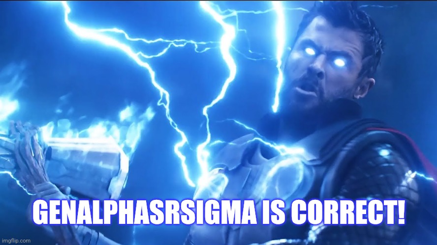 Bring me Thanos | GENALPHASRSIGMA IS CORRECT! | image tagged in bring me thanos | made w/ Imgflip meme maker