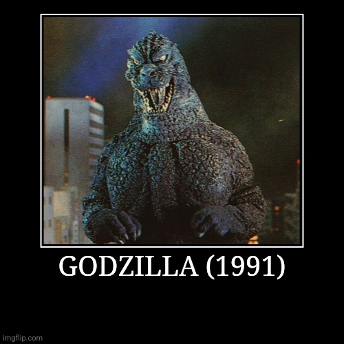 Godzilla (1991) | GODZILLA (1991) | | image tagged in demotivationals,heisei,godzilla | made w/ Imgflip demotivational maker