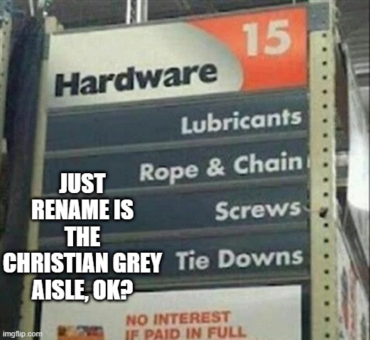 50 Shades | JUST RENAME IS THE CHRISTIAN GREY AISLE, OK? | image tagged in sex jokes | made w/ Imgflip meme maker