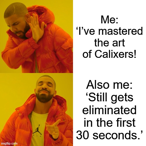 When You Unlock Calixers After Completing All the Tutorials: | Me: ‘I’ve mastered the art of Calixers! Also me: ‘Still gets eliminated in the first 30 seconds.’ | image tagged in memes,drake hotline bling | made w/ Imgflip meme maker