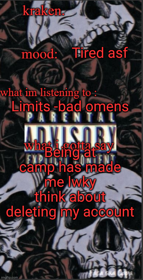 krakens skull and flowers temp | Tired asf; Limits -bad omens; Being at camp has made me lwky think about deleting my account | image tagged in krakens skull and flowers temp | made w/ Imgflip meme maker