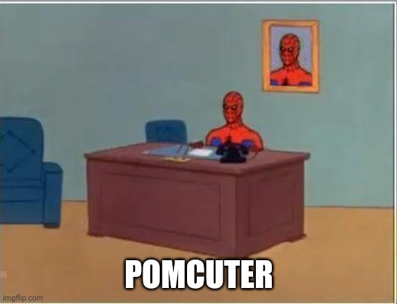 where's my pomcuter | POMCUTER | image tagged in memes,spiderman computer desk,spiderman | made w/ Imgflip meme maker