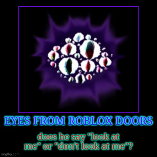 EYES FROM ROBLOX DOORS | does he say "look at me" or "don't look at me"? | image tagged in funny,demotivationals | made w/ Imgflip demotivational maker