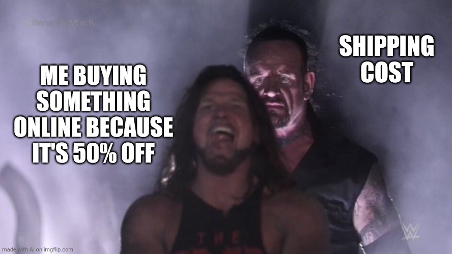 AJ Styles & Undertaker | SHIPPING COST; ME BUYING SOMETHING ONLINE BECAUSE IT'S 50% OFF | image tagged in aj styles undertaker,dank meme,funny,hillarious,please upvote my cool meme | made w/ Imgflip meme maker