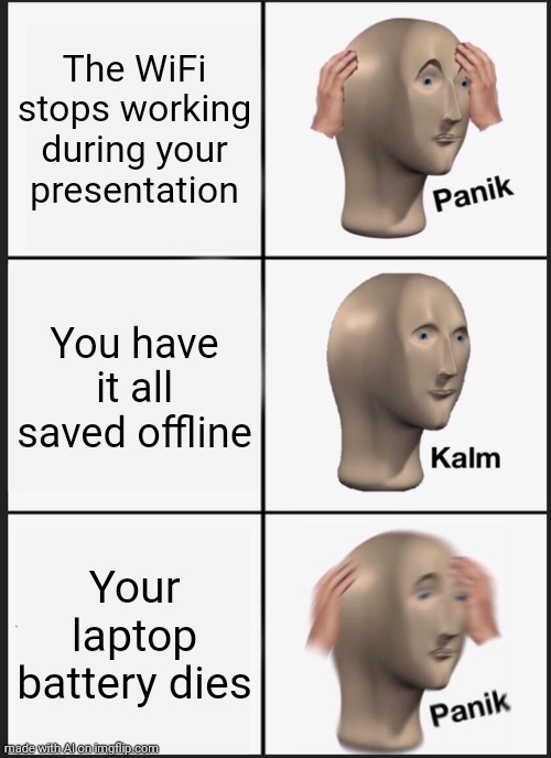 Panik Kalm Panik | The WiFi stops working during your presentation; You have it all saved offline; Your laptop battery dies | image tagged in memes,panik kalm panik,funny,when ur laptop dies | made w/ Imgflip meme maker