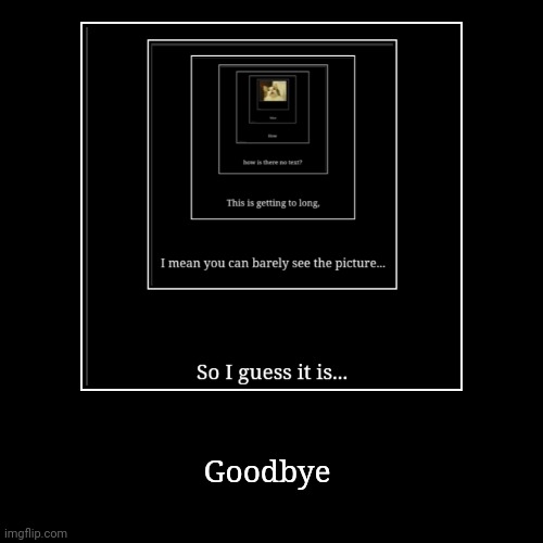 Demoseption | Goodbye | image tagged in funny,demotivationals | made w/ Imgflip demotivational maker