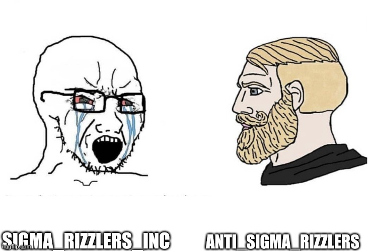 Sigma_Rizzlers_Inc people are just whiny disrespectful iPad kids | ANTI_SIGMA_RIZZLERS; SIGMA_RIZZLERS_INC | image tagged in soyboy vs yes chad | made w/ Imgflip meme maker