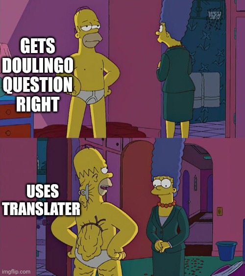 Mawhahahah | GETS DOULINGO QUESTION RIGHT; USES TRANSLATER | image tagged in homer simpson's back fat | made w/ Imgflip meme maker