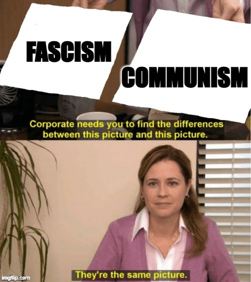 Fascist-Communist / Poe-ta-toe - Poh-tah-tow | FASCISM

                      COMMUNISM | image tagged in they re the same thing | made w/ Imgflip meme maker