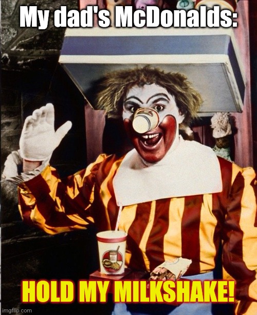 My dad's McDonalds: HOLD MY MILKSHAKE! | made w/ Imgflip meme maker