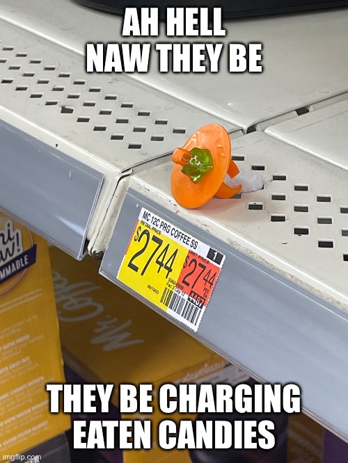 Stores be desperate for money | AH HELL NAW THEY BE; THEY BE CHARGING EATEN CANDIES | image tagged in inflation | made w/ Imgflip meme maker