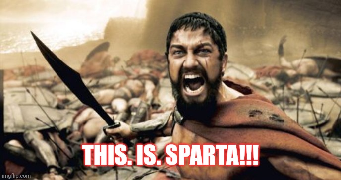 Sparta Leonidas Meme | THIS. IS. SPARTA!!! | image tagged in memes,sparta leonidas | made w/ Imgflip meme maker