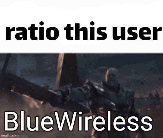 ratio this user | BlueWireless | image tagged in ratio this user | made w/ Imgflip meme maker