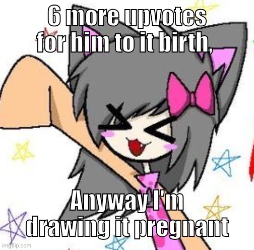 flugburgr | 6 more upvotes for him to it birth, Anyway I'm drawing it pregnant | image tagged in flugburgr | made w/ Imgflip meme maker