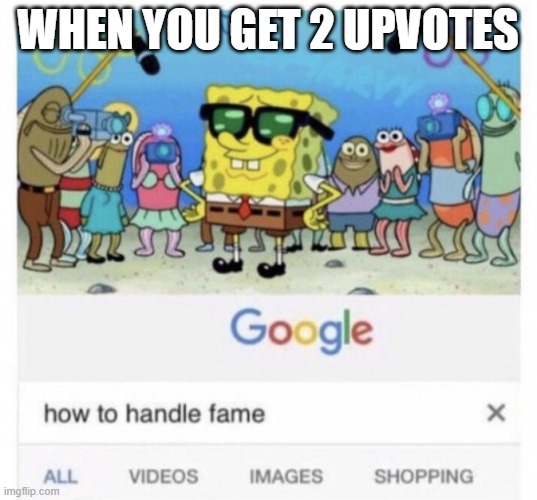 dOnT tOucH mE i'M FaMoUs | WHEN YOU GET 2 UPVOTES | image tagged in how to handle fame | made w/ Imgflip meme maker