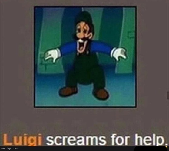 Luigi screams for help | image tagged in luigi screams for help | made w/ Imgflip meme maker