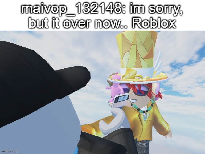 maivop_132148: im sorry, but it over now.. Roblox | made w/ Imgflip meme maker