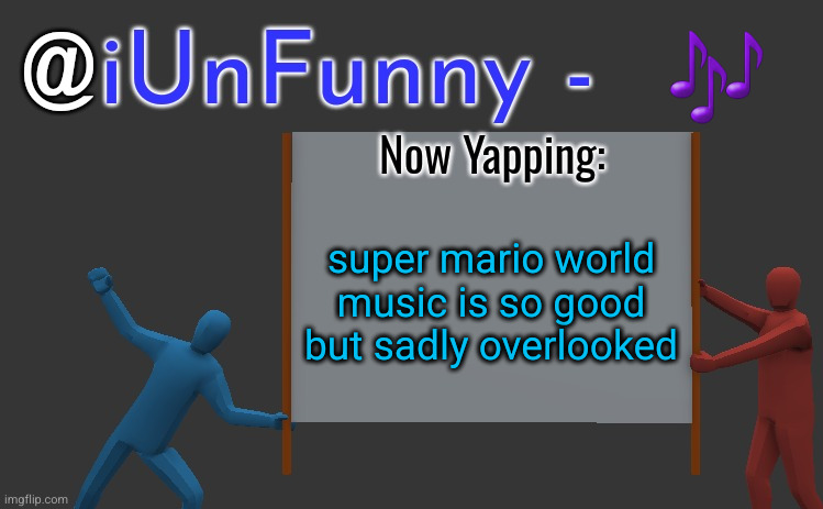 iunfunny yap | 🎶; super mario world music is so good but sadly overlooked | image tagged in iunfunny yap | made w/ Imgflip meme maker