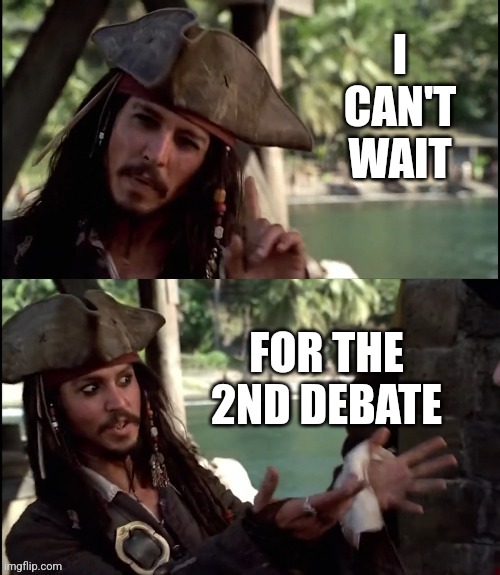 JACK SPARROW I LIKE THIS | I CAN'T WAIT FOR THE 2ND DEBATE | image tagged in jack sparrow i like this | made w/ Imgflip meme maker