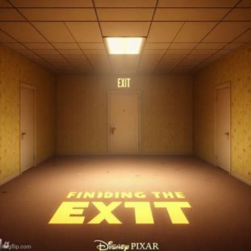 Finding The Exit Pixar | image tagged in finding the exit pixar | made w/ Imgflip meme maker