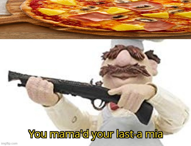 pineaplle on pizza mean your dead | image tagged in you mama'd your last-a mia | made w/ Imgflip meme maker