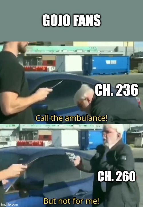 Call an ambulance but not for me | CH. 236 CH. 260 GOJO FANS | image tagged in call an ambulance but not for me | made w/ Imgflip meme maker