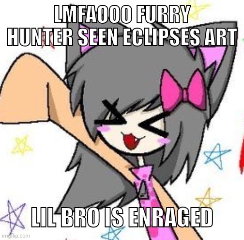 flugburgr | LMFAOOO FURRY HUNTER SEEN ECLIPSES ART; LIL BRO IS ENRAGED | image tagged in flugburgr | made w/ Imgflip meme maker