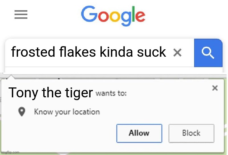 You messed up bro | frosted flakes kinda suck; Tony the tiger | image tagged in wants to know your location | made w/ Imgflip meme maker