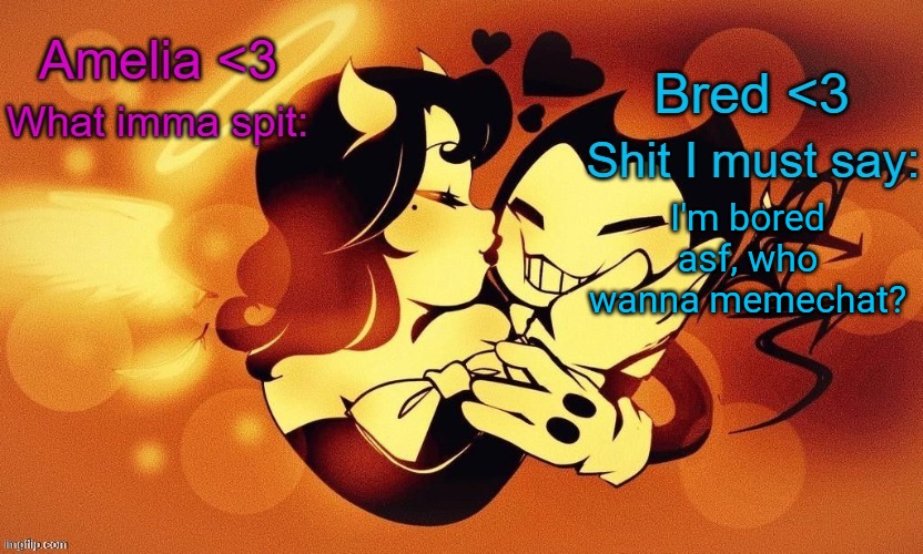 Amelia and Bred shared announcement temp :3 | I'm bored asf, who wanna memechat? | image tagged in amelia and bred shared announcement temp 3 | made w/ Imgflip meme maker