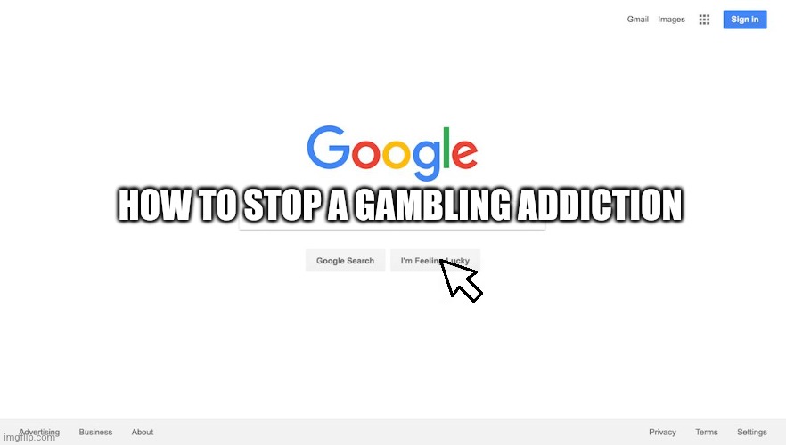 Google Search Meme | HOW TO STOP A GAMBLING ADDICTION | image tagged in google search meme | made w/ Imgflip meme maker