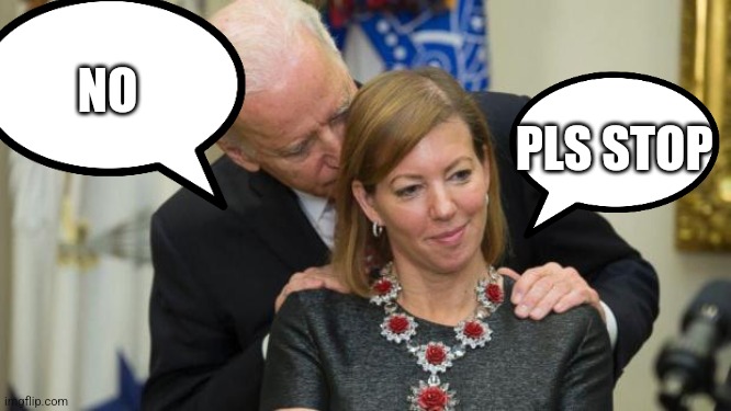 Creepy Joe Biden | NO; PLS STOP | image tagged in creepy joe biden | made w/ Imgflip meme maker