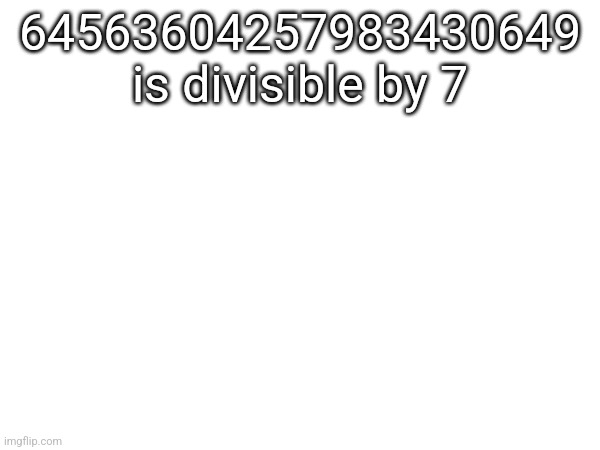 64563604257983430649 is divisible by 7 | made w/ Imgflip meme maker