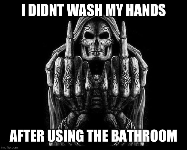 Can anyone send me more of these images so I can make more captions | I DIDNT WASH MY HANDS; AFTER USING THE BATHROOM | image tagged in skeleton,badass skeleton | made w/ Imgflip meme maker