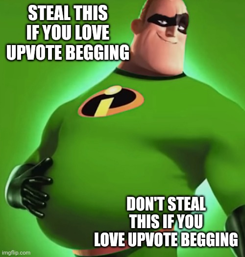 STEAL THIS IF YOU LOVE UPVOTE BEGGING; DON'T STEAL THIS IF YOU LOVE UPVOTE BEGGING | made w/ Imgflip meme maker