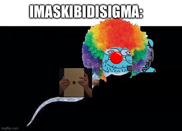 da sperm | IMASKIBIDISIGMA: | image tagged in da sperm | made w/ Imgflip meme maker