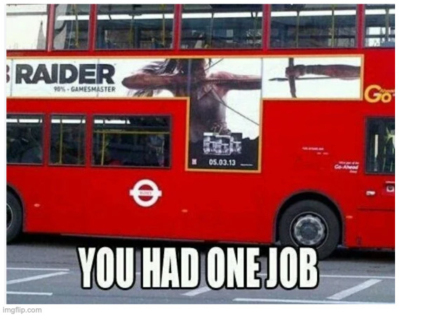 you had one job | image tagged in you had one job | made w/ Imgflip meme maker