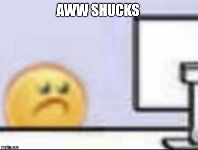 Zad | AWW SHUCKS | image tagged in zad | made w/ Imgflip meme maker