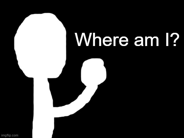 Where am I? | made w/ Imgflip meme maker