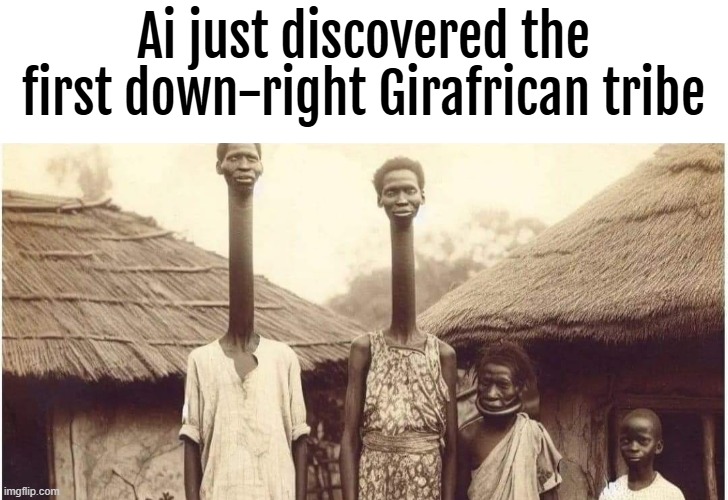 Ai just discovered the first down-right Girafrican tribe | image tagged in funny,ai | made w/ Imgflip meme maker