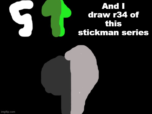 And I draw r34 of this stickman series | made w/ Imgflip meme maker