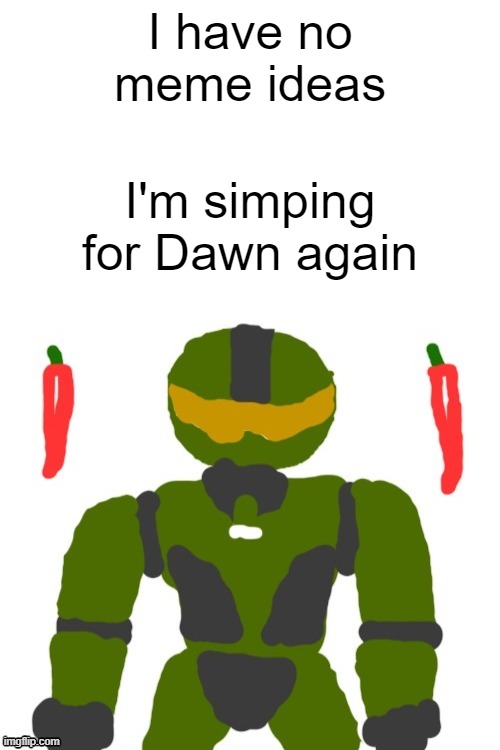 SpicyMasterChief's announcement template | I have no meme ideas; I'm simping for Dawn again | image tagged in spicymasterchief's announcement template | made w/ Imgflip meme maker