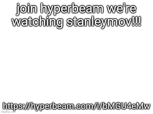 join hyperbeam we're watching stanleymov!!! https://hyperbeam.com/i/bMGU4eMw | made w/ Imgflip meme maker