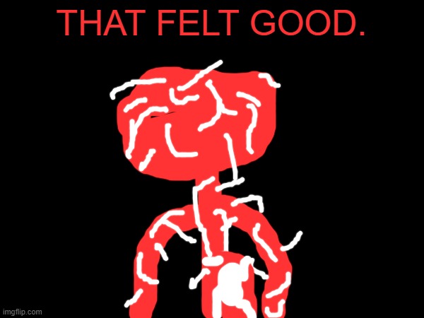 THAT FELT GOOD. | made w/ Imgflip meme maker