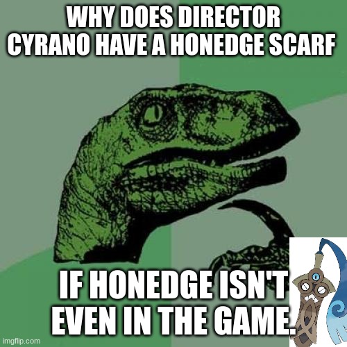 Philosoraptor | WHY DOES DIRECTOR CYRANO HAVE A HONEDGE SCARF; IF HONEDGE ISN'T EVEN IN THE GAME. | image tagged in memes,philosoraptor,pokemon,sword | made w/ Imgflip meme maker
