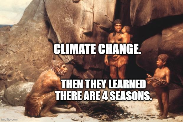 caveman | CLIMATE CHANGE. THEN THEY LEARNED THERE ARE 4 SEASONS. | image tagged in caveman | made w/ Imgflip meme maker