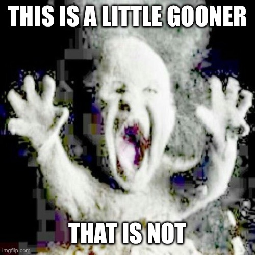 Low quality ash baby | THIS IS A LITTLE GOONER THAT IS NOT | image tagged in low quality ash baby | made w/ Imgflip meme maker