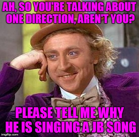 Creepy Condescending Wonka Meme | AH, SO YOU'RE TALKING ABOUT ONE DIRECTION, AREN'T YOU? PLEASE TELL ME WHY HE IS SINGING A JB SONG | image tagged in memes,creepy condescending wonka | made w/ Imgflip meme maker