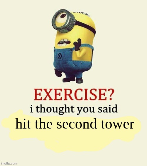 exercise I thought you said | hit the second tower | image tagged in exercise i thought you said | made w/ Imgflip meme maker