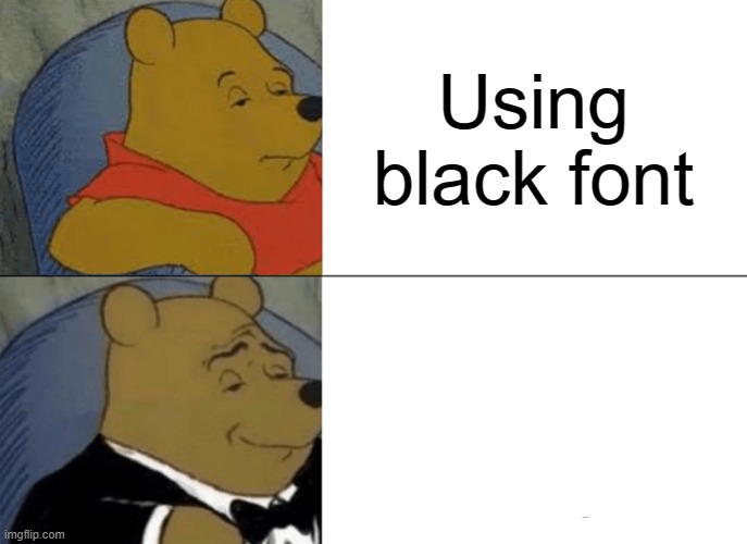 white font. GET IT?! | Using black font; using white font | image tagged in memes,tuxedo winnie the pooh | made w/ Imgflip meme maker
