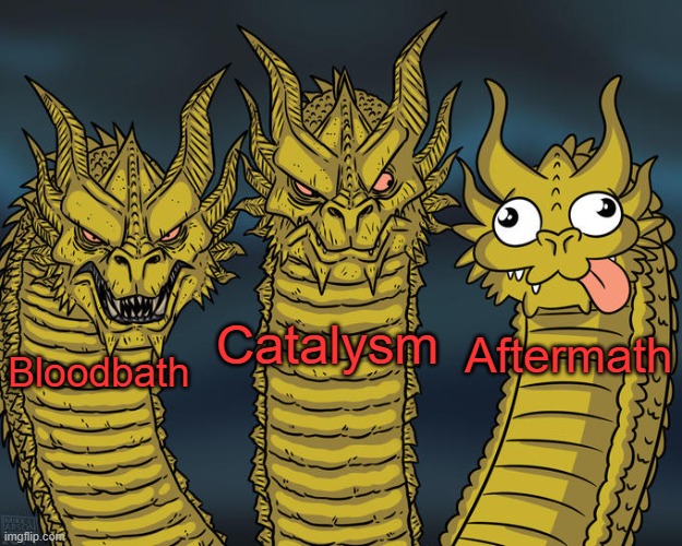 The Apocalyptic Trilogy | Catalysm; Aftermath; Bloodbath | image tagged in three-headed dragon | made w/ Imgflip meme maker